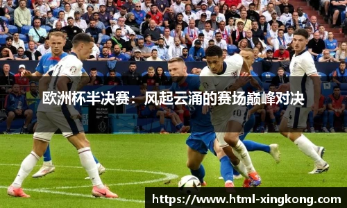 欧洲杯半决赛：风起云涌的赛场巅峰对决