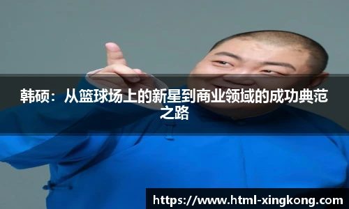 韩硕：从篮球场上的新星到商业领域的成功典范之路