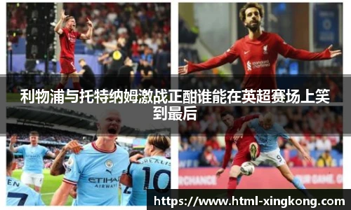 利物浦与托特纳姆激战正酣谁能在英超赛场上笑到最后