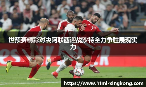 世预赛精彩对决阿联酋迎战沙特全力争胜展现实力