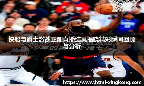 快船与爵士激战正酣直播结果揭晓精彩瞬间回顾与分析